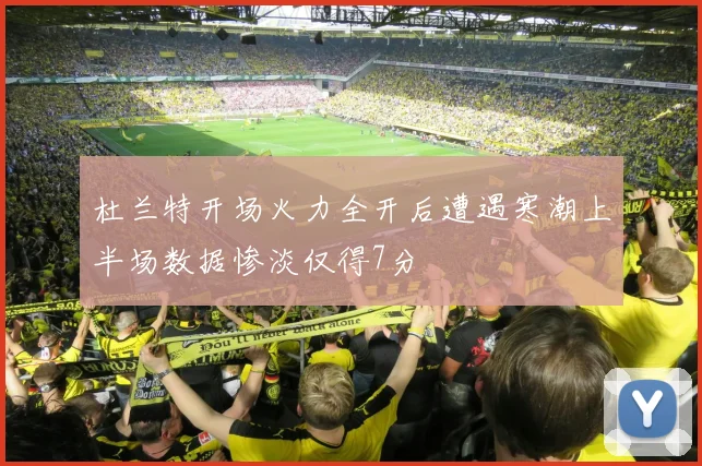 杜兰特开场火力全开后遭遇寒潮上半场数据惨淡仅得7分
