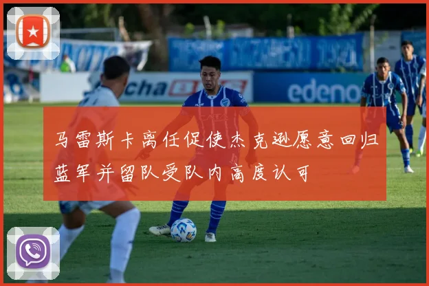 马雷斯卡离任促使杰克逊愿意回归蓝军并留队受队内高度认可