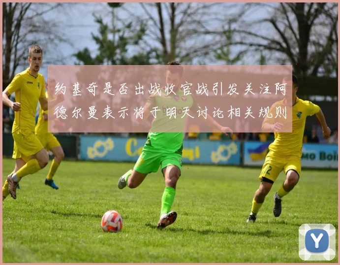 约基奇是否出战收官战引发关注阿德尔曼表示将于明天讨论相关规则
